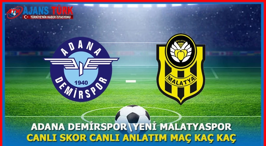 Adana Demirspor -Yeni Malatyaspor Maçı:Canlı Skor,Canlı Anlatım,Maç Kaç Kaç?