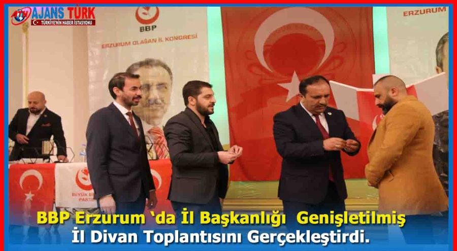 BBP Erzurum ‘da İl Başkanlığı  Genişletilmiş İl Divan Toplantısını Gerçekleştirdi.