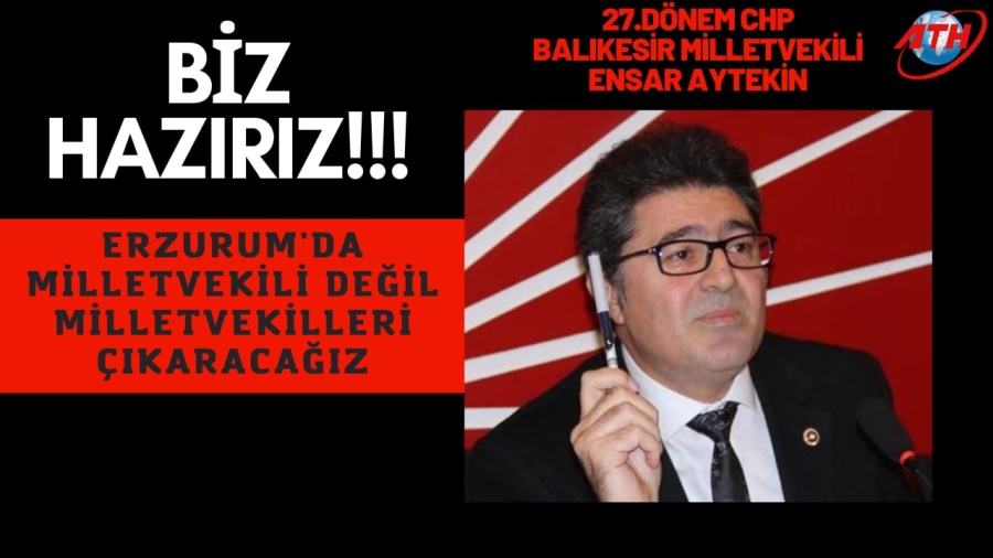 (CHP) Cumhuriyet Halk Partisi 27. Dönem Balıkesir Milletvekili Aytekin Erzurum’da Milletvekilleri Çıkaracağız!