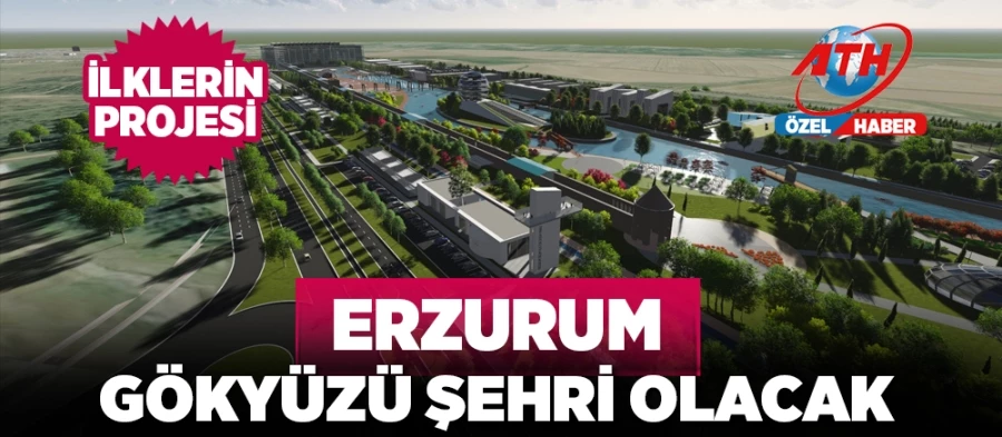 ERZURUM GÖKYÜZÜ ŞEHRİ OLACAK