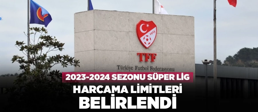 2023-2024 sezonu Süper Lig takım harcama limitleri belirlendi