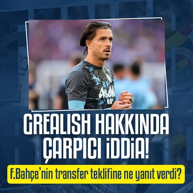 Grealish hakkında çarpıcı iddia! Fenerbahçe